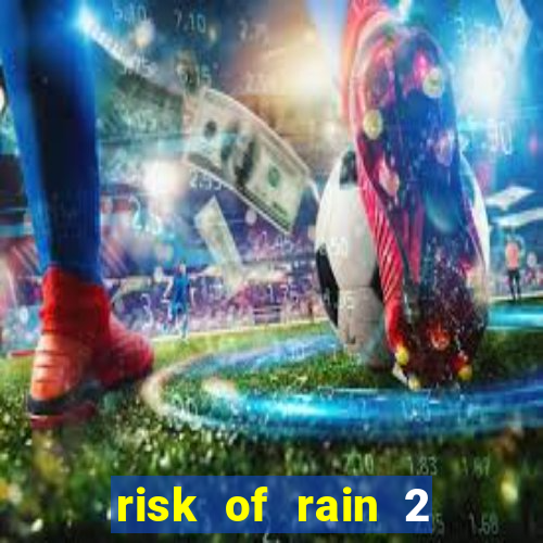 risk of rain 2 tier list